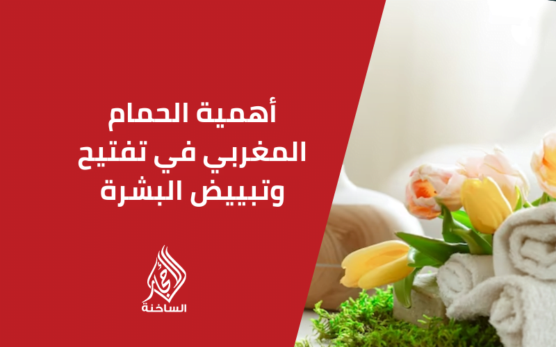 أهمية الحمام المغربي في تفتيح وتبييض البشرة