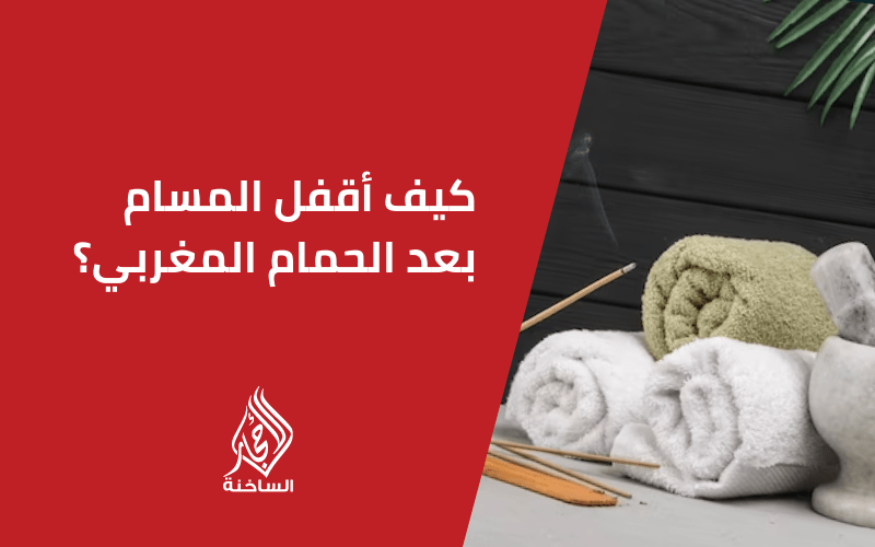 كيف اقفل المسام بعد الحمام المغربي؟